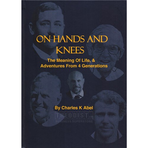 On Hands and Knees - By: Charles K. Abel (The Meaning of Life, & Adventure from 4 Generations) - Theodist